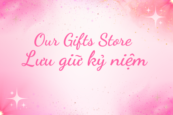 Chào Mừng Bạn Đến Với Our Gifts Store – Lưu giữ kỷ niệm